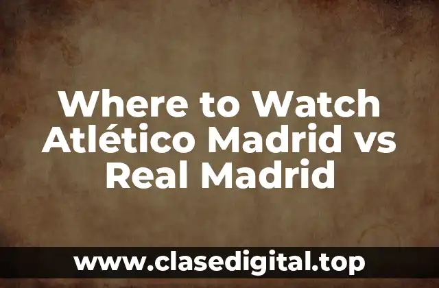 Where to Watch Atlético Madrid vs Real Madrid