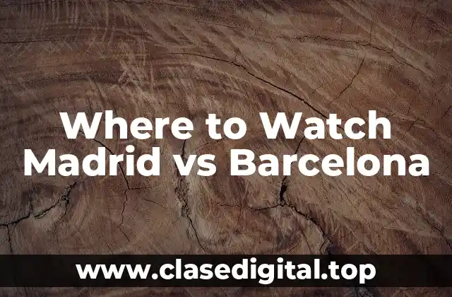 Where to Watch Madrid vs Barcelona