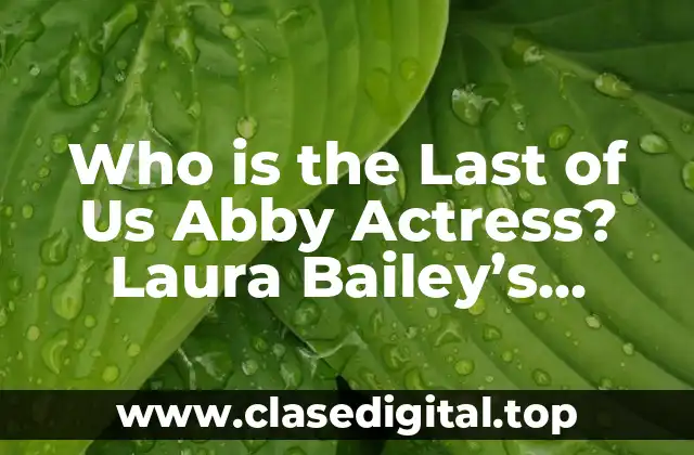 Who is the Last of Us Abby Actress? Laura Bailey’s Stunning Performance
