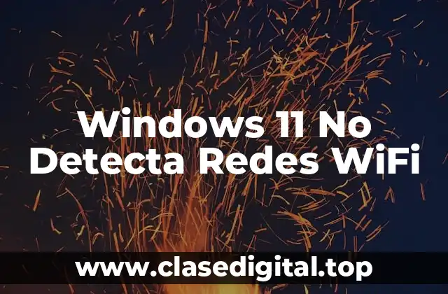 Windows 11 No Detecta Redes WiFi