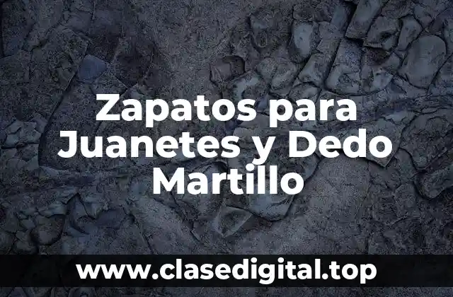 Zapatos para Juanetes y Dedo Martillo