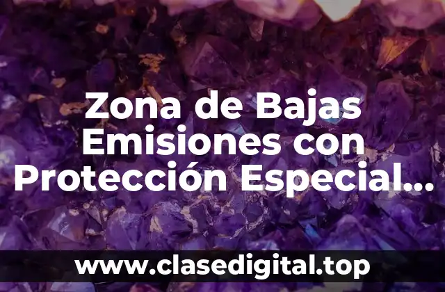 ¿Qué es la Zona de Bajas Emisiones con Protección Especial en Madrid?