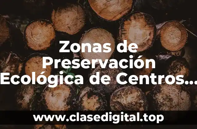 Ejemplos de Zonas de Preservación Ecológica de Centros de Población