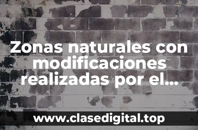 Zonas naturales con modificaciones realizadas por el hombre