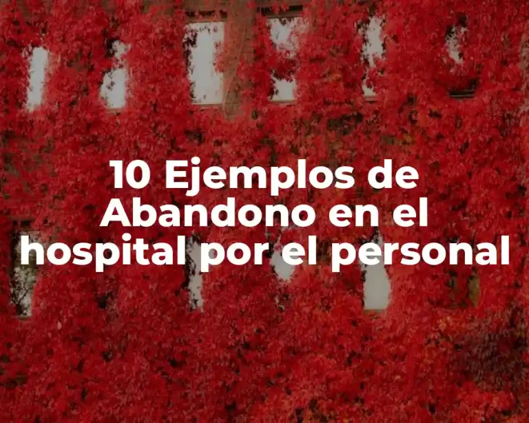 10 Ejemplos de Abandono en el hospital por el personal