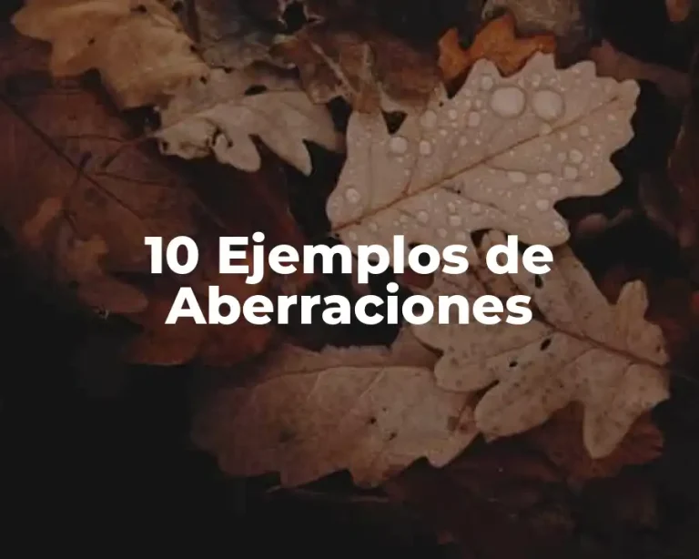 10 Ejemplos de Aberraciones