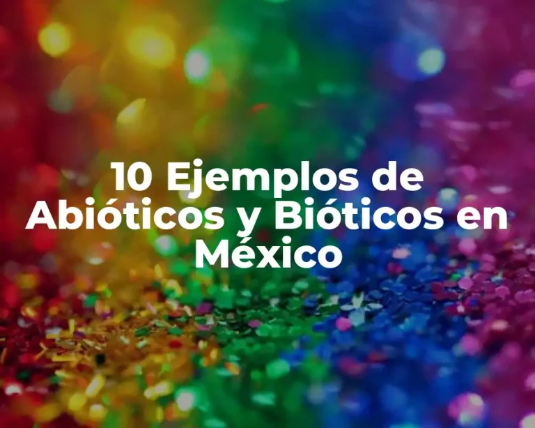 10 Ejemplos de Abióticos y Bióticos en México