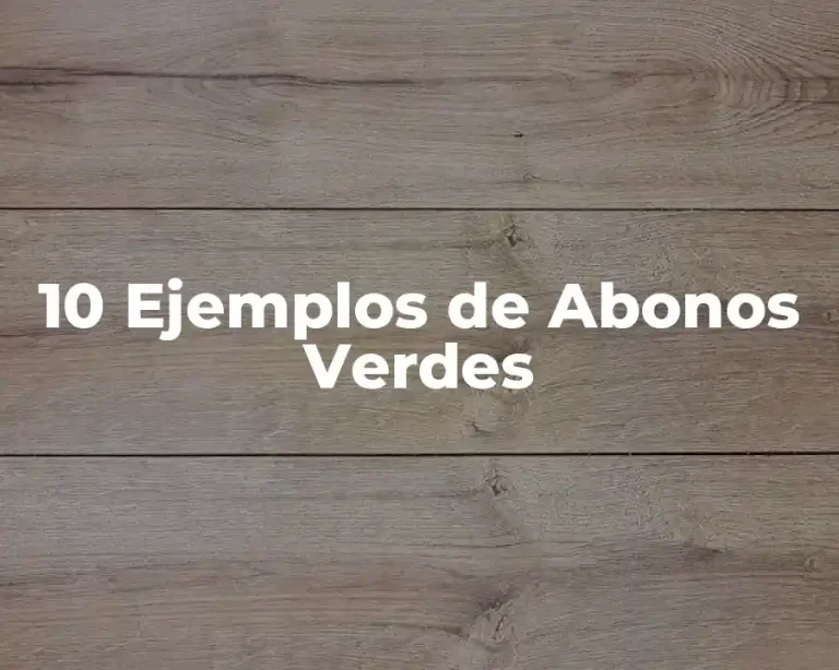10 Ejemplos de Abonos Verdes