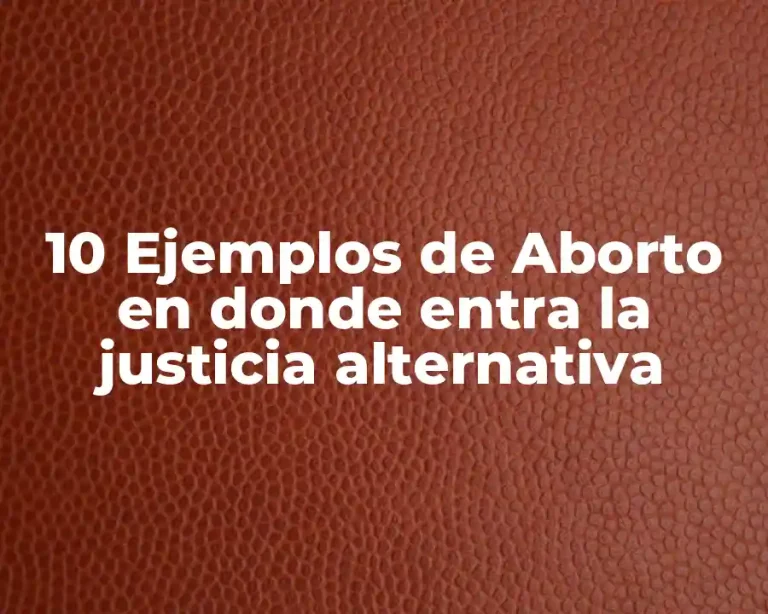 10 Ejemplos de Aborto en donde entra la justicia alternativa