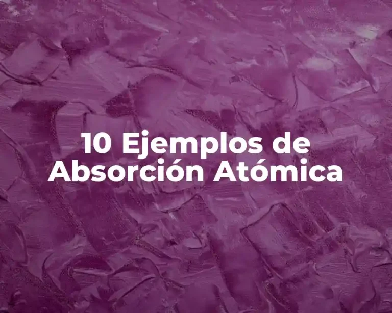 10 Ejemplos de Absorción Atómica