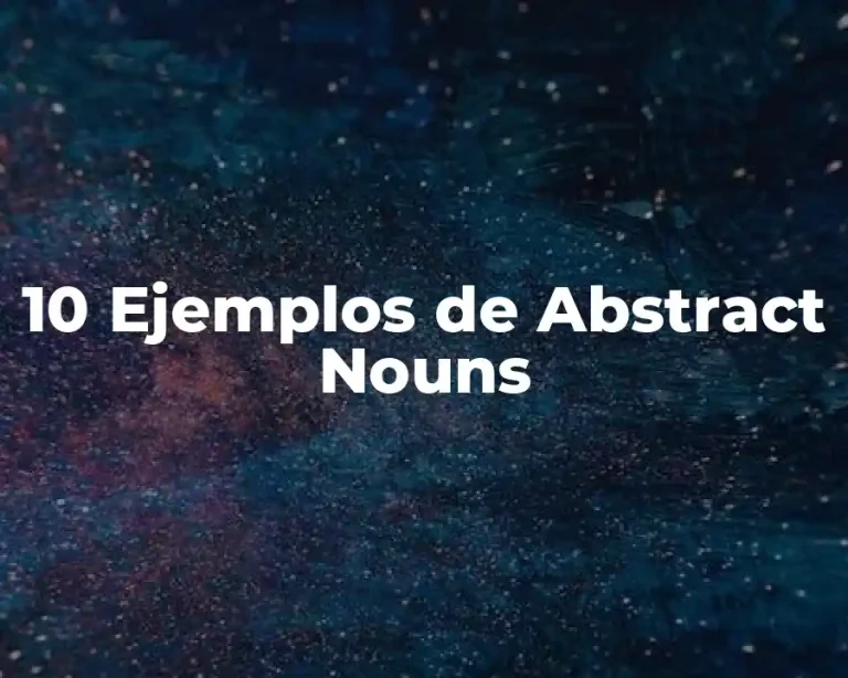 10 Ejemplos de Abstract Nouns