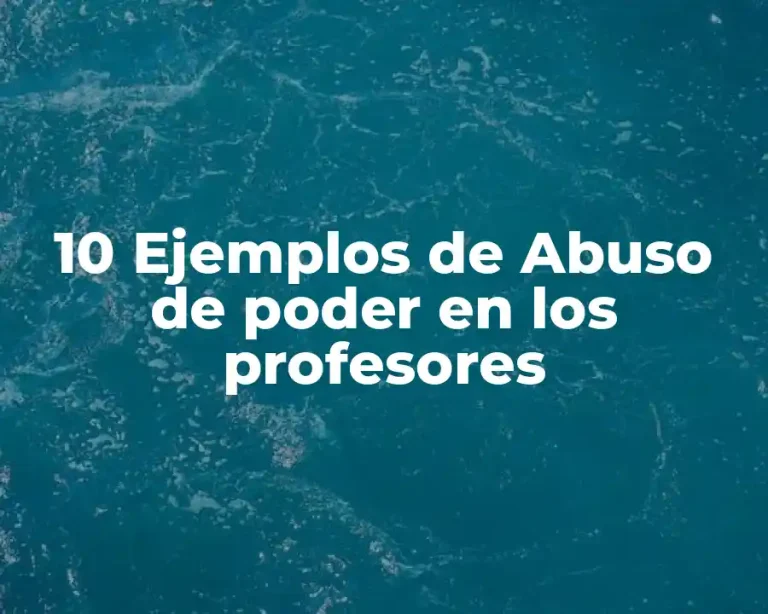 10 Ejemplos de Abuso de poder en los profesores