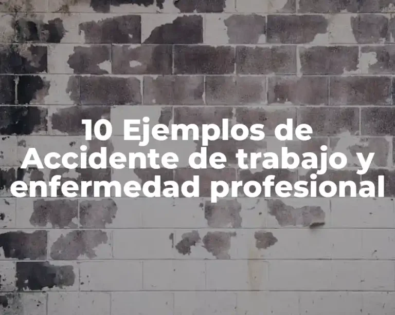 10 Ejemplos de Accidente de trabajo y enfermedad profesional