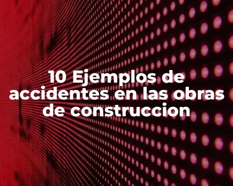 10 Ejemplos de accidentes en las obras de construccion