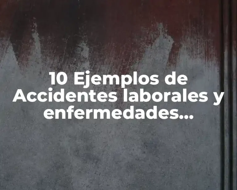 10 Ejemplos de Accidentes laborales y enfermedades profesionales