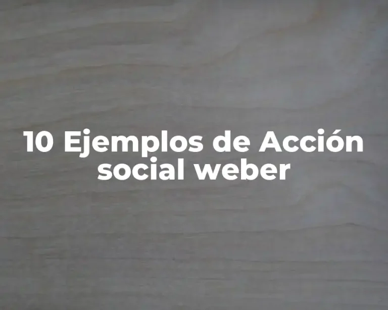 10 Ejemplos de Acción social weber