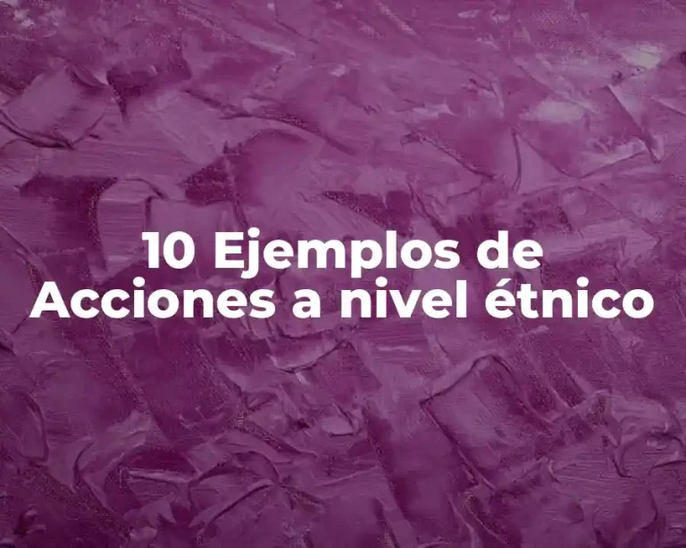10 Ejemplos de Acciones a nivel étnico