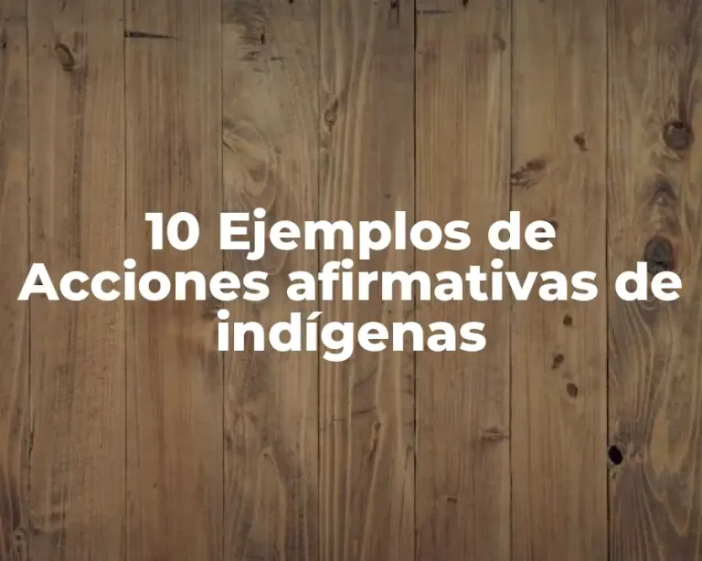 10 Ejemplos de Acciones afirmativas de indígenas