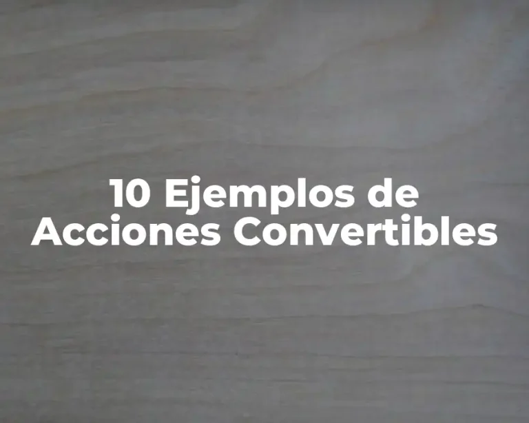 10 Ejemplos de Acciones Convertibles
