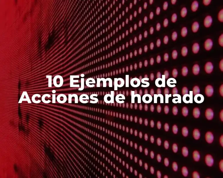 10 Ejemplos de Acciones de honrado