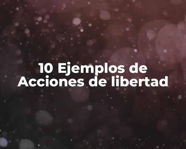 10 Ejemplos de Acciones de libertad