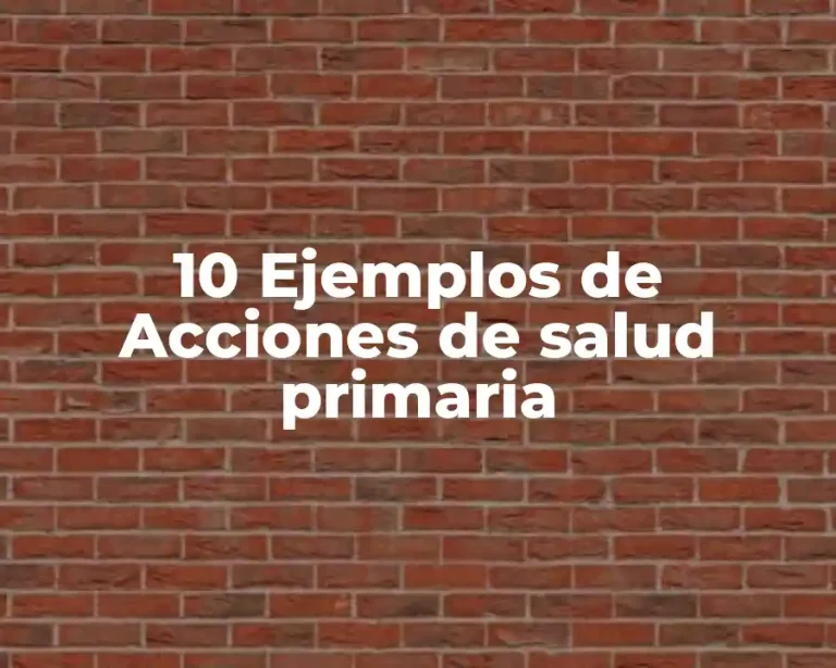 10 Ejemplos de Acciones de salud primaria