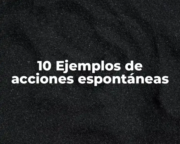 10 Ejemplos de acciones espontáneas