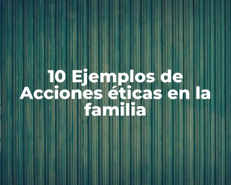 10 Ejemplos de Acciones éticas en la familia