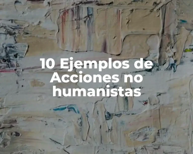 10 Ejemplos de Acciones no humanistas