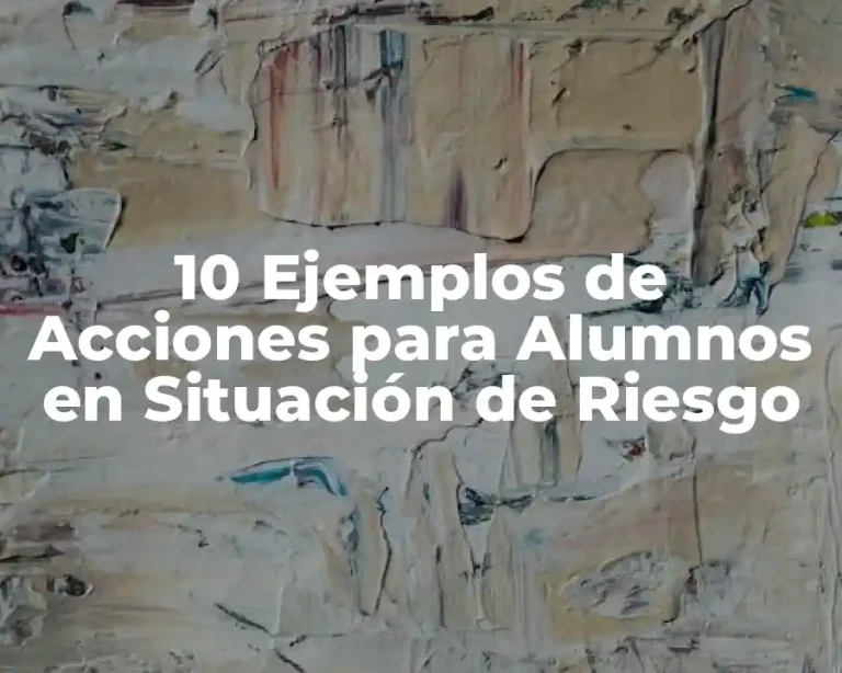 10 Ejemplos de Acciones para Alumnos en Situación de Riesgo