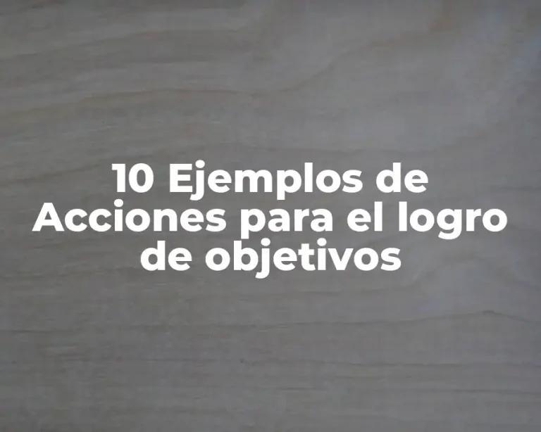 10 Ejemplos de Acciones para el logro de objetivos