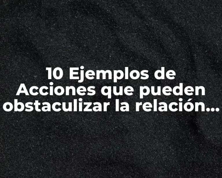 10 Ejemplos de Acciones que pueden obstaculizar la relación maestro