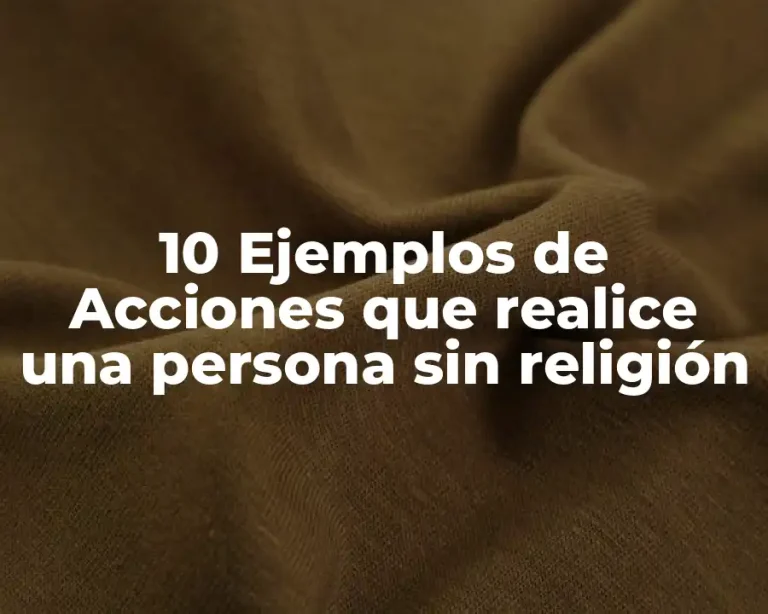 10 Ejemplos de Acciones que realice una persona sin religión