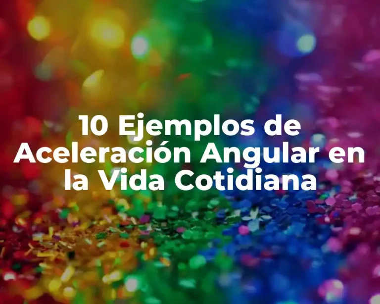 10 Ejemplos de Aceleración Angular en la Vida Cotidiana