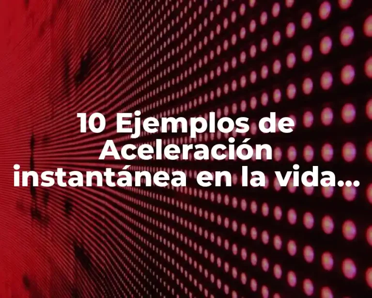 10 Ejemplos de Aceleración instantánea en la vida cotidiana