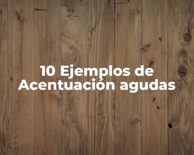 10 Ejemplos de Acentuación agudas