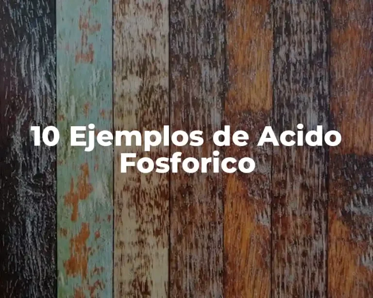 10 Ejemplos de Acido Fosforico