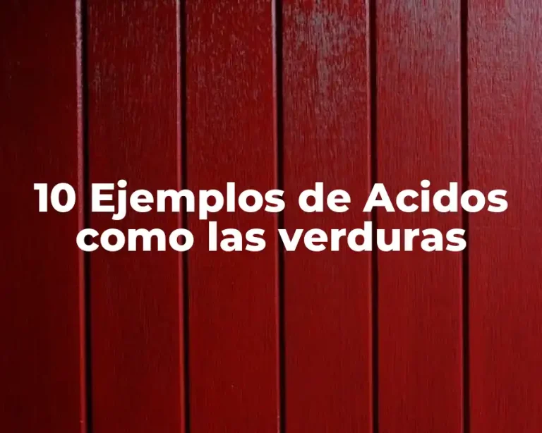 10 Ejemplos de Acidos como las verduras