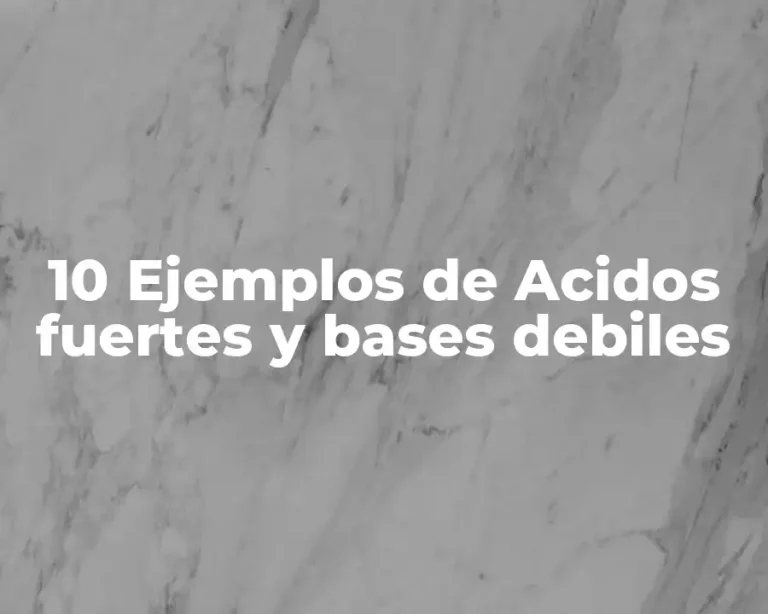 10 Ejemplos de Acidos fuertes y bases debiles