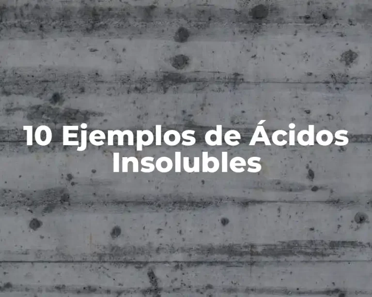 10 Ejemplos de Ácidos Insolubles