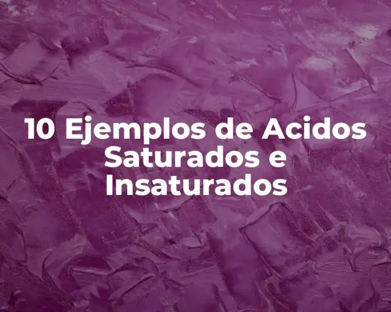 10 Ejemplos de Acidos Saturados e Insaturados