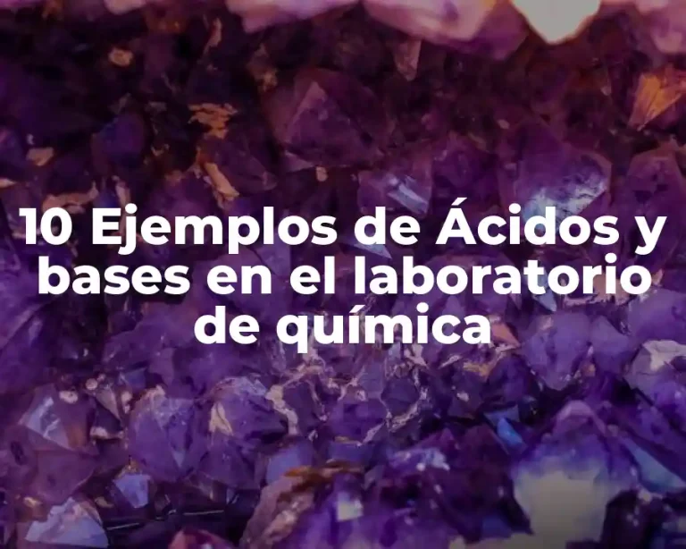 10 Ejemplos de Ácidos y bases en el laboratorio de química