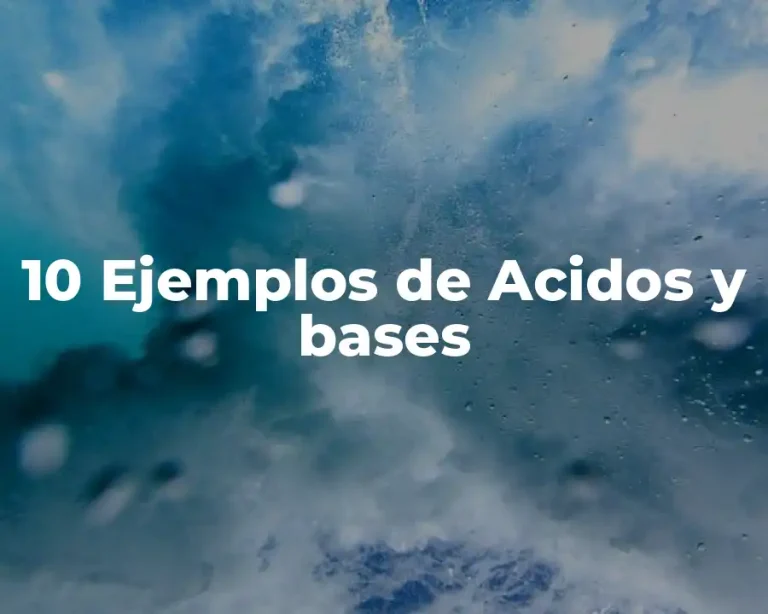 10 Ejemplos de Acidos y bases