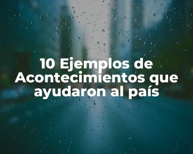 10 Ejemplos de Acontecimientos que ayudaron al país