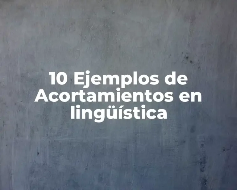 10 Ejemplos de Acortamientos en lingüística