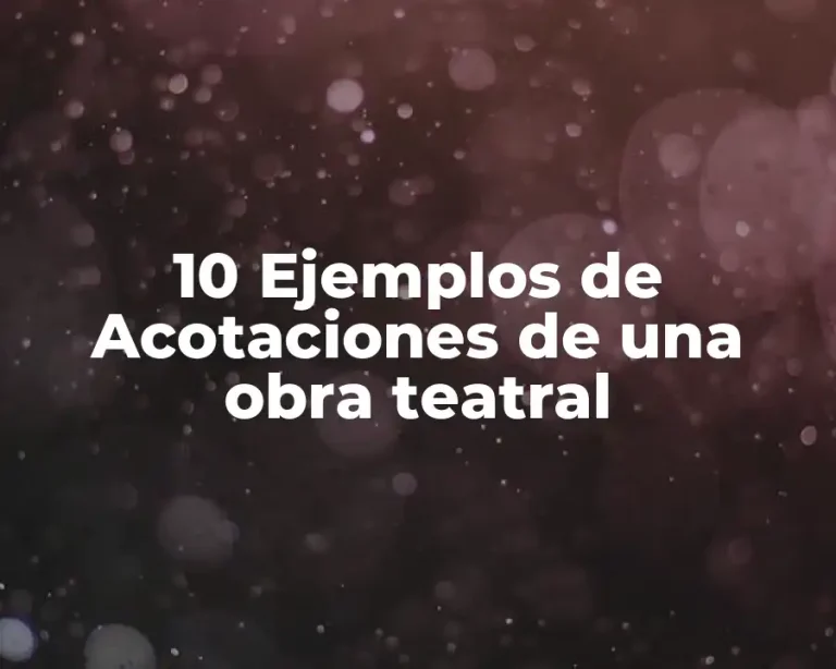 10 Ejemplos de Acotaciones de una obra teatral