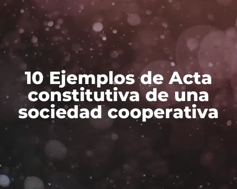 10 Ejemplos de Acta constitutiva de una sociedad cooperativa