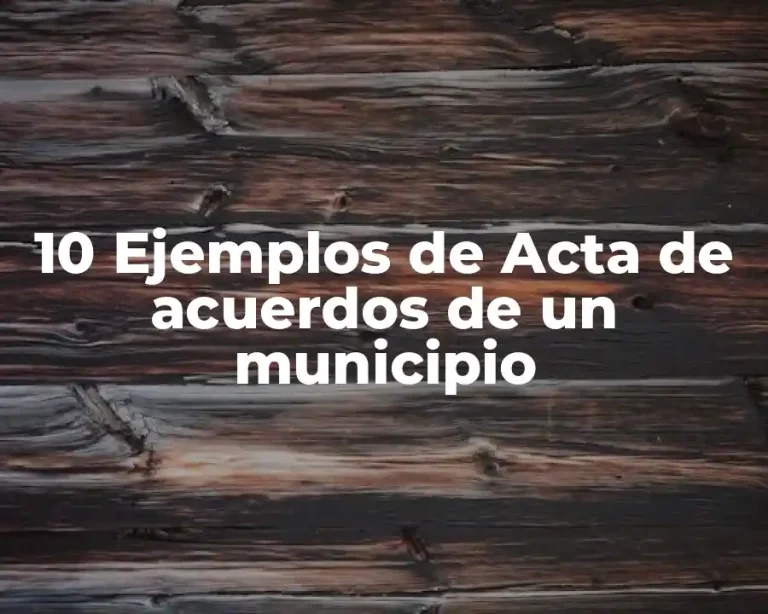 10 Ejemplos de Acta de acuerdos de un municipio