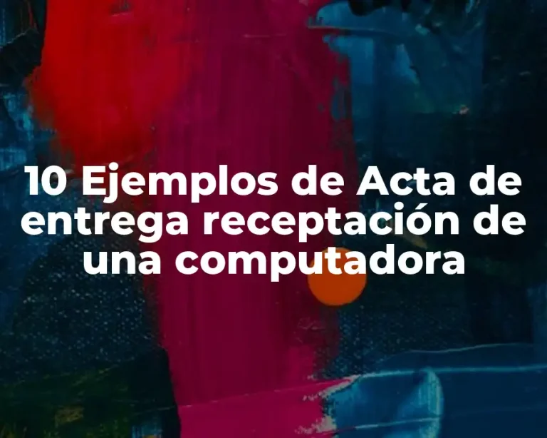10 Ejemplos de Acta de entrega receptación de una computadora