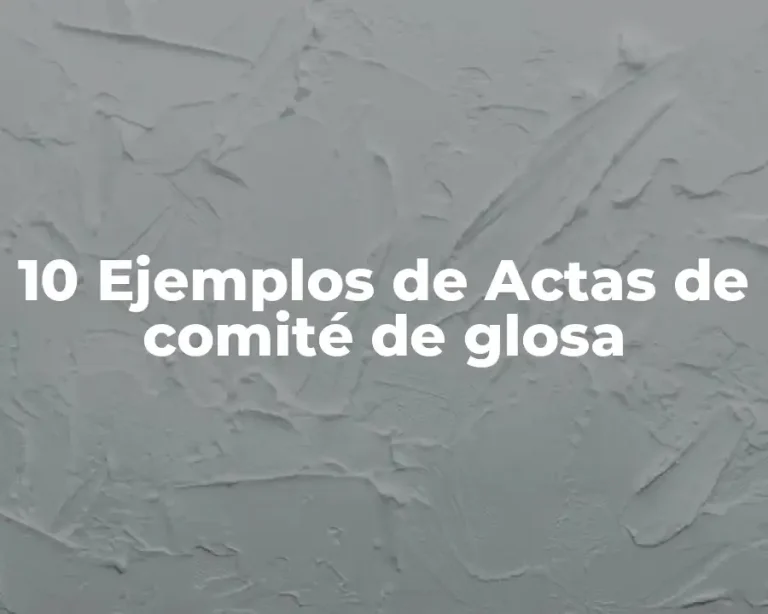 10 Ejemplos de Actas de comité de glosa